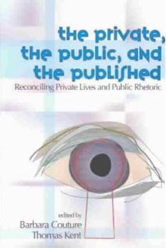 Paperback The Private, the Public, and the Published: Reconciling Private Lives and Public Rhetoric Book