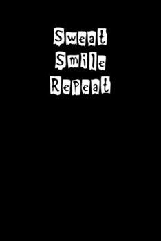 Sweat Smile Repeat: Simple Black and Matte Cover Notebook -  Ideal for Your Daily Notes, Doodles, Sketches, Memories and Any Thoughts You Want to Write or Draw (Only Black)