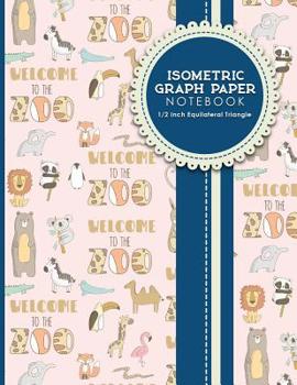 Paperback Isometric Graph Paper Notebook: 1/2 Inch Equilateral Triangle: Equilateral Triangle Paper, Isometric Gaming Paper, Isometric Grid Sketchbook, Cute Zoo Book