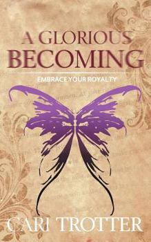 Paperback A Glorious Becoming: Embrace Your Royalty Book