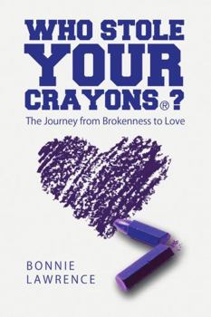 Paperback Who Stole Your Crayons(R)?: The Journey from Brokenness to Love Book