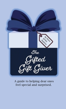 Hardcover The Gifted Gift Giver: A guide to helping dear ones feel special and surprised. Book