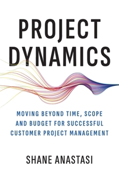 Paperback Project Dynamics: Moving Beyond Time, Scope and Budget for Successful Customer Project Management Book