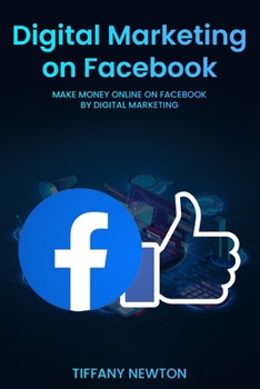 Digital Marketing on Facebook: Make Money Online on Facebook by Digital Marketing