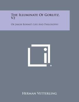 Paperback The Illuminate of Gorlitz, V2: Or Jakob Bohme's Life and Philosophy Book