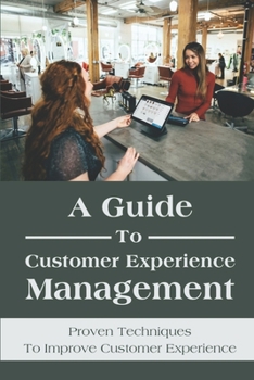 Paperback A Guide To Customer Experience Management: Proven Techniques To Improve Customer Experience: Customer Interaction Strategy Book