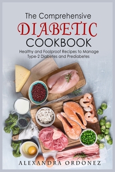 The Comprehensive Diabetic Cookbook: Healthy and Foolproof Recipes to Manage Type-2 Diabetes and Prediabetes