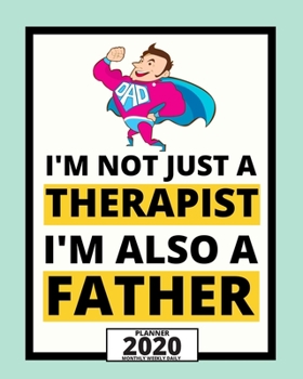 Paperback I'm Not Just A Therapist I'm Also A Father: 2020 Planner For Therapist, 1-Year Daily, Weekly And Monthly Organizer With Calendar. Appreciation Or Reti Book