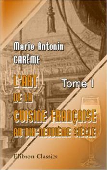 Paperback L'art de la cuisine française aux dix-neuvième siècle: Traité élémentaire et pratique... Tome 1 (French Edition) Book