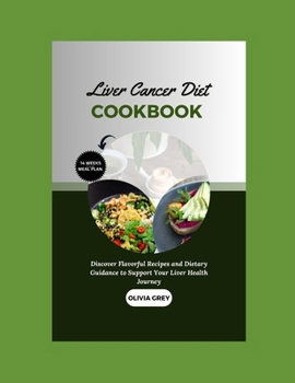 LIVER CANCER DIET COOKBOOK: Discover Flavorful Recipes and Dietary Guidance to Support Your Liver Health Journey