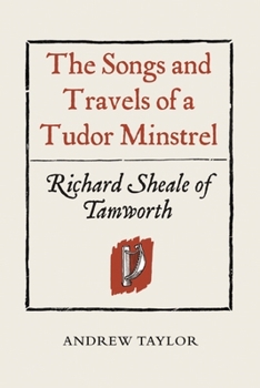 Hardcover The Songs and Travels of a Tudor Minstrel: Richard Sheale of Tamworth Book