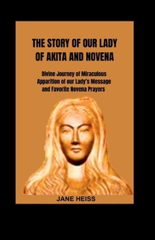 Paperback The Story of Our Lady of Akita and Novena: Divine Journey of miraculous apparition of our Lady's Message and Favorite Novena Prayers Book