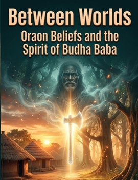 Paperback Between Worlds: Oraon Beliefs and the Spirit of Budha Baba Book