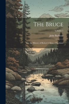 Paperback The Bruce: Or, the History of Robert I. King of Scotland; Volume 1 Book