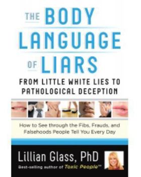 Paperback The Body Language of Liars: From Little White Lies to Pathological Deception--How to See Through the Fibs, Frauds, and Falsehoods People Tell You Book