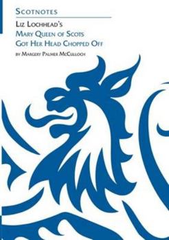 Liz Lochhead's "Mary Queen of Scots Got Her Head Chopped Off" (Scotnotes) - Book #16 of the Scotnotes