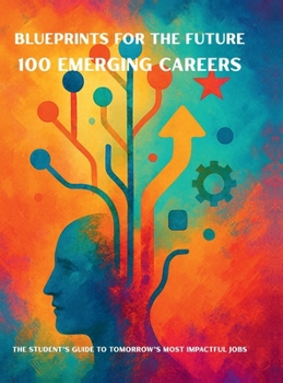 Hardcover Blueprints for the Future: 100 Emerging Careers: The Student's Guide to Tomorrow's Most Impactful Jobs Book