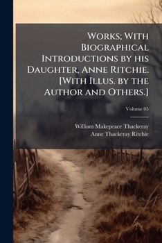Paperback Works; With Biographical Introductions by his Daughter, Anne Ritchie. [With Illus. by the Author and Others.]; Volume 05 Book