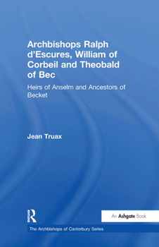 Hardcover Archbishops Ralph d'Escures, William of Corbeil and Theobald of Bec: Heirs of Anselm and Ancestors of Becket Book