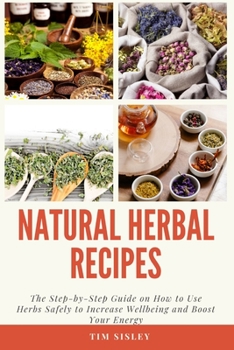 Paperback Natural Herbal Remedies: The Step-by-Step Guide on How to Use Herbs Safely to Increase Wellbeing and Boost Your Energy Book