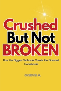 Paperback Crushed but not Broken: How the Biggest Setbacks Create the Greatest Comebacks Book