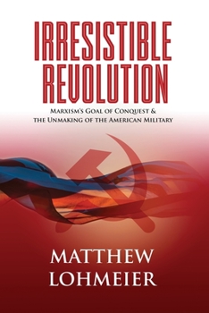 Paperback Irresistible Revolution: Marxism's Goal of Conquest & the Unmaking of the American Military Book