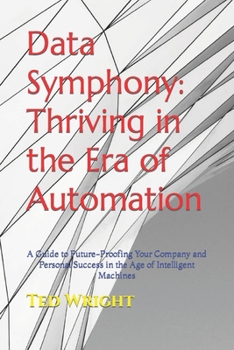 Paperback Data Symphony: Thriving in the Era of Automation: A Guide to Future-Proofing Your Company and Personal Success in the Age of Intellig Book