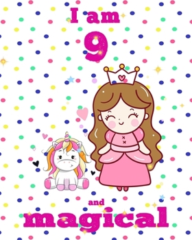unicorn journal i am 9 and magical: A Happy Birthday 9 Years Old Unicorn Journal Notebook for Kids, Birthday Unicorn Journal for Girls / 9 Year Old Birthday Gift for Girls!