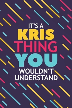 IT'S A KRIS THING YOU WOULDN'T UNDERSTAND: Lined Notebook / Journal Gift, 120 Pages, 6x9, Soft Cover, Glossy Finish