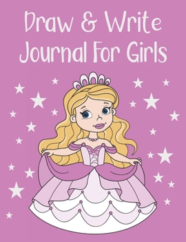 Draw & Write Journal For Girls: Cute Pink Princess Cover: Primary Journal Writing For Kids: Sketch Book & Story Writing For Creative Young Minds