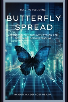 Butterfly Spread: Advanced Techniques with Python for Profitable Options Trading: A comprehensive guide to Algorithmic Trading (Options Strategies)