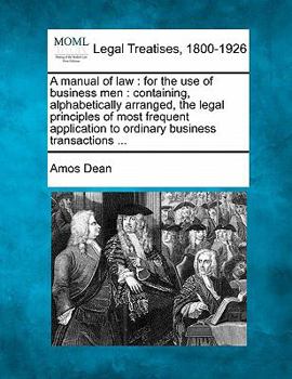 Paperback A Manual of Law: For the Use of Business Men: Containing, Alphabetically Arranged, the Legal Principles of Most Frequent Application to Book