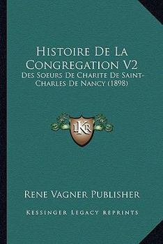 Paperback Histoire De La Congregation V2: Des Soeurs De Charite De Saint-Charles De Nancy (1898) [French] Book