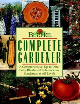 Hardcover Burpee Complete Gardener: A Comprehensive, Up-To-Date, Fully Illustrated Reference for Gardeners at All Levels Book