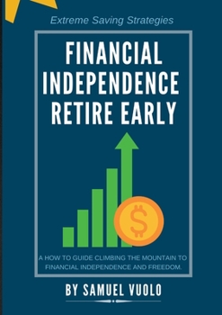Paperback Financial Independence Retire Early: A how to guide climbing the mountain to financial independence and freedom. Book