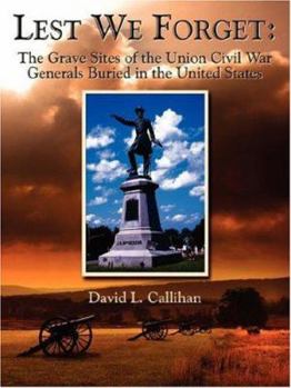Paperback Lest We Forget: The Grave Sites of the Union Civil War Generals Buried in the United States Book