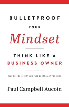 Paperback Bulletproof Your Mindset. Think Like a Business Owner.: Take Responsibility and Take Control of Your Life. Book