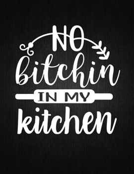 Paperback No Bitchin' In My Kitchen: Recipe Notebook to Write In Favorite Recipes - Best Gift for your MOM - Cookbook For Writing Recipes - Recipes and Not Book