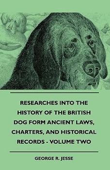 Paperback Researches Into The History Of The British Dog Form Ancient Laws, Charters, And Historical Records - Volume Two Book