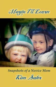 Paperback Maybe I'll Learn: Snapshots of a Novice mom Book