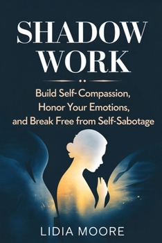 Paperback Shadow Work: Build Self-Compassion, Honor Your Emotions, and Break Free from Self-Sabotage Book