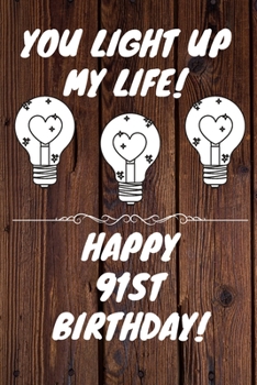 You Light Up My Life Happy 91st Birthday: 91 Year Old Birthday Gift Journal / Notebook / Diary / Unique Greeting Card Alternative