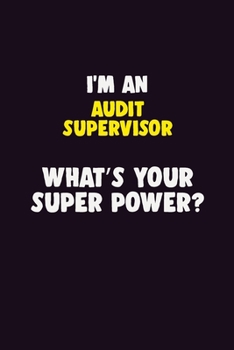 I'M An Audit Supervisor, What's Your Super Power?: 6X9 120 pages Career Notebook Unlined Writing Journal