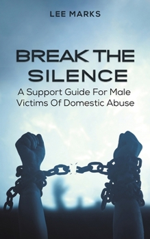 Paperback Break the Silence - A Support Guide for Male Victims of Domestic Abuse Book