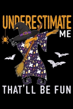 Paperback Underestimate Me That'll Be Fun: Halloween Underestimate Me That'll Be Fun Dabbing Witch Journal/Notebook Blank Lined Ruled 6x9 100 Pages Book