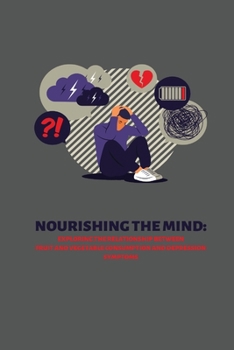 Paperback Nourishing the Mind: Exploring the Relationship Between Fruit and Vegetable Consumption and Depression Symptoms Book