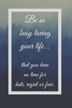 Be So Busy Loving Your Life That You Have No Time For Hate Regret Or Fear: Funny White Elephant Gag Gifts For Coworkers Going Away, Birthday, Retirees ... For Adults | New Years Resolution Journal