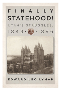 Hardcover Finally Statehood! Utah's Struggles, 1849-1896 Book