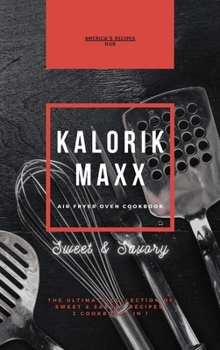 Kalorik MAXX Air Fryer Oven 2 cookbooks in 1: The Ultimate Collection of Sweet and Savory Recipes