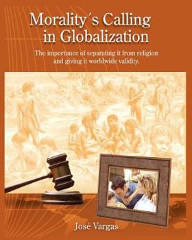 Paperback Morality's Calling in Globalization: The importance of separating it from religions and giving it worldwide validity Book